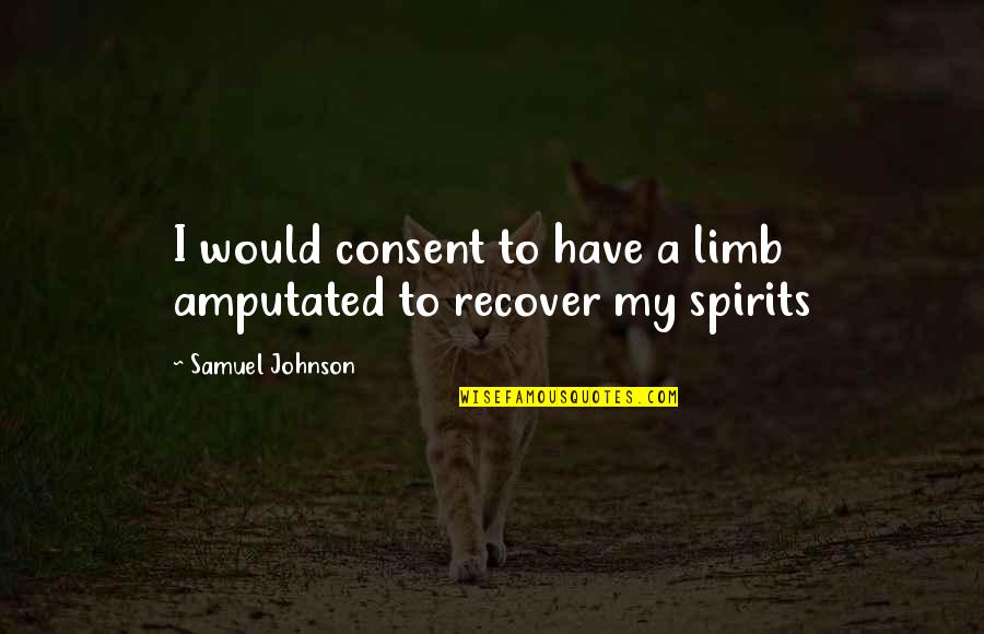 Out On A Limb Quotes By Samuel Johnson: I would consent to have a limb amputated