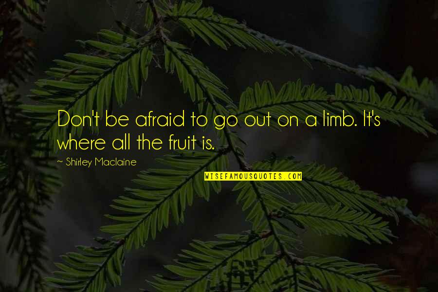 Out On A Limb Quotes By Shirley Maclaine: Don't be afraid to go out on a