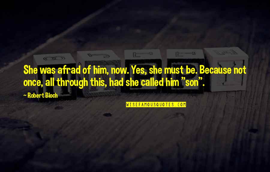 Out Placer Quotes By Robert Bloch: She was afrad of him, now. Yes, she Out Placer Quotes By Robert Bloch: She was afrad of him, now. Yes, she