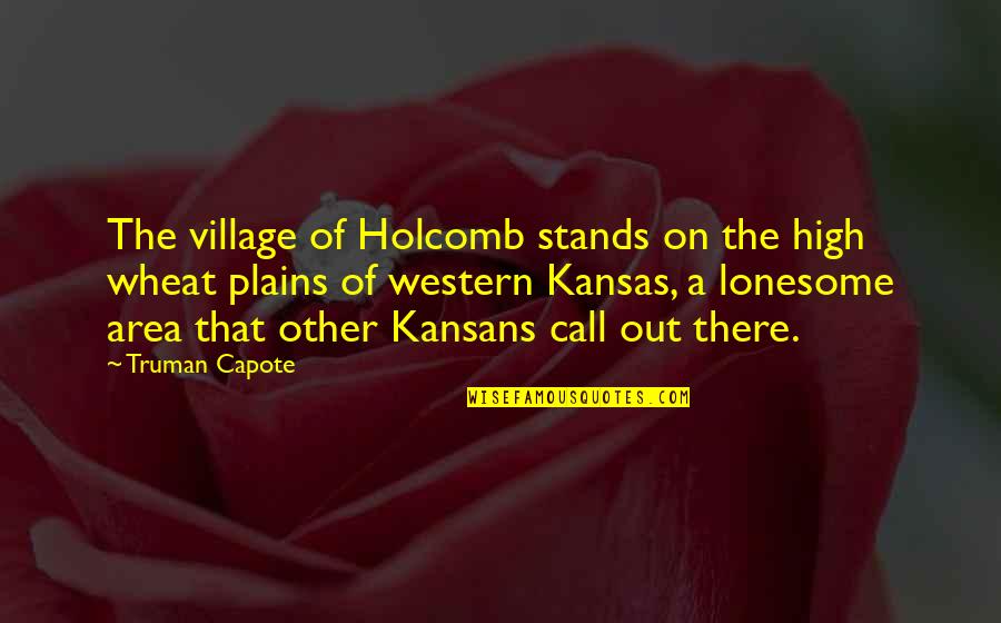 Out Placer Quotes By Truman Capote: The village of Holcomb stands on the high Out Placer Quotes By Truman Capote: The village of Holcomb stands on the high