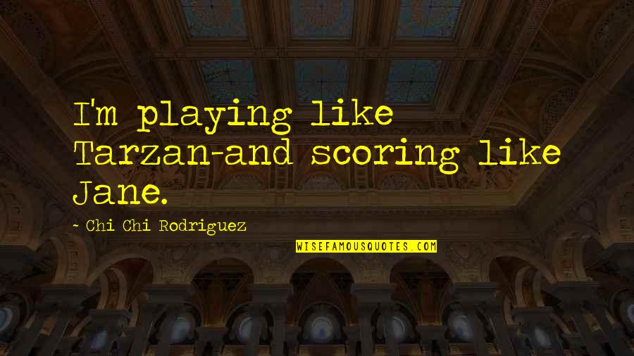 Out Playing Golf Quotes By Chi Chi Rodriguez: I'm playing like Tarzan-and scoring like Jane. Out Playing Golf Quotes By Chi Chi Rodriguez: I'm playing like Tarzan-and scoring like Jane.