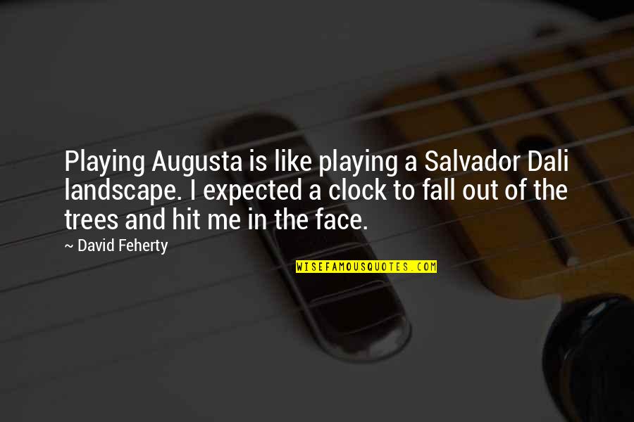 Out Playing Golf Quotes By David Feherty: Playing Augusta is like playing a Salvador Dali Out Playing Golf Quotes By David Feherty: Playing Augusta is like playing a Salvador Dali