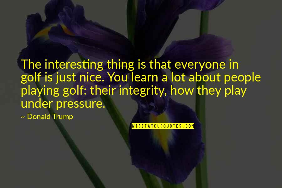 Out Playing Golf Quotes By Donald Trump: The interesting thing is that everyone in golf Out Playing Golf Quotes By Donald Trump: The interesting thing is that everyone in golf
