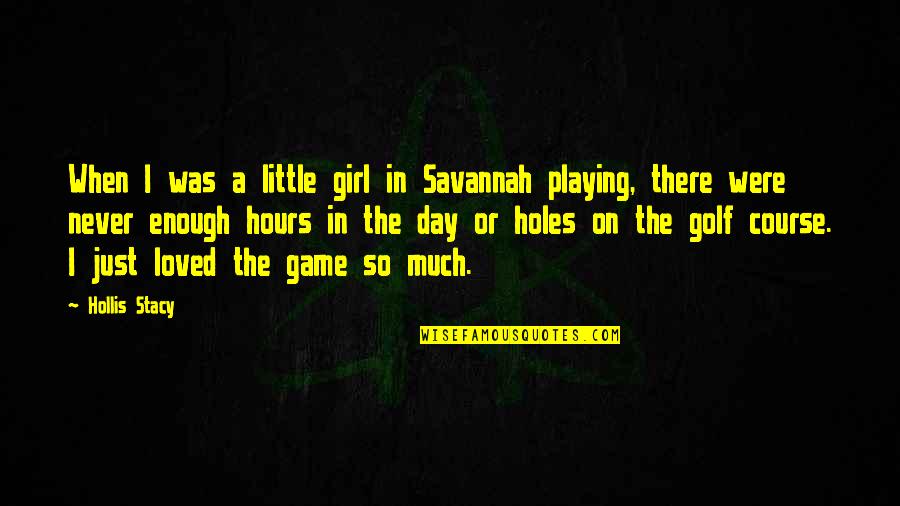 Out Playing Golf Quotes By Hollis Stacy: When I was a little girl in Savannah Out Playing Golf Quotes By Hollis Stacy: When I was a little girl in Savannah