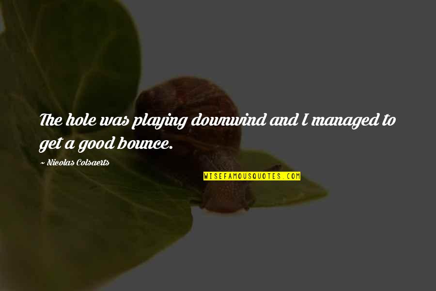 Out Playing Golf Quotes By Nicolas Colsaerts: The hole was playing downwind and I managed Out Playing Golf Quotes By Nicolas Colsaerts: The hole was playing downwind and I managed