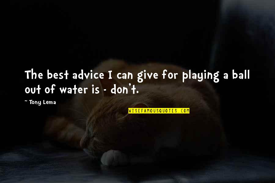 Out Playing Golf Quotes By Tony Lema: The best advice I can give for playing