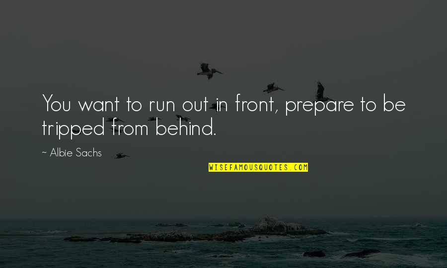 Out Prepare Quotes By Albie Sachs: You want to run out in front, prepare
