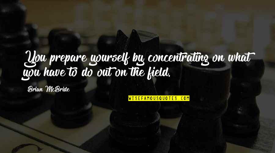 Out Prepare Quotes By Brian McBride: You prepare yourself by concentrating on what you