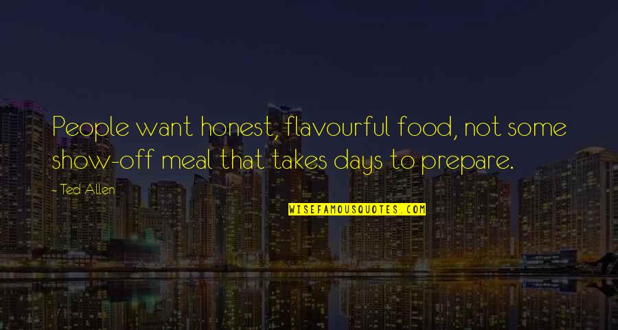 Out Prepare Quotes By Ted Allen: People want honest, flavourful food, not some show-off