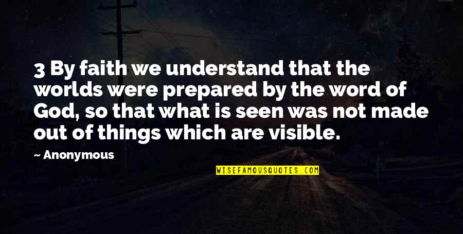 Out Prepared Quotes By Anonymous: 3 By faith we understand that the worlds Out Prepared Quotes By Anonymous: 3 By faith we understand that the worlds