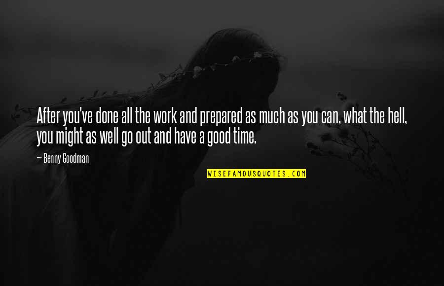 Out Prepared Quotes By Benny Goodman: After you've done all the work and prepared Out Prepared Quotes By Benny Goodman: After you've done all the work and prepared