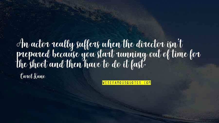 Out Prepared Quotes By Carol Kane: An actor really suffers when the director isn't Out Prepared Quotes By Carol Kane: An actor really suffers when the director isn't