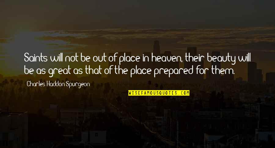 Out Prepared Quotes By Charles Haddon Spurgeon: Saints will not be out of place in Out Prepared Quotes By Charles Haddon Spurgeon: Saints will not be out of place in