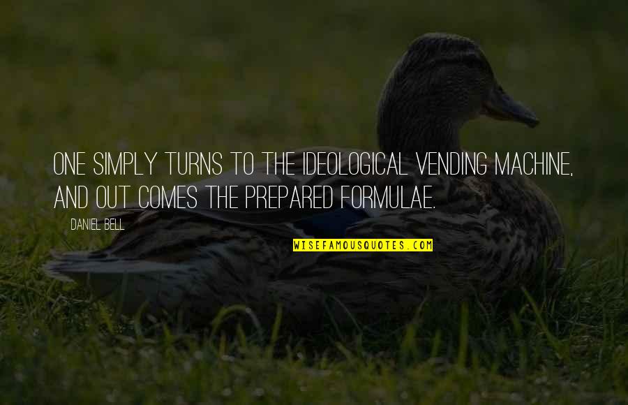 Out Prepared Quotes By Daniel Bell: One simply turns to the ideological vending machine, Out Prepared Quotes By Daniel Bell: One simply turns to the ideological vending machine,