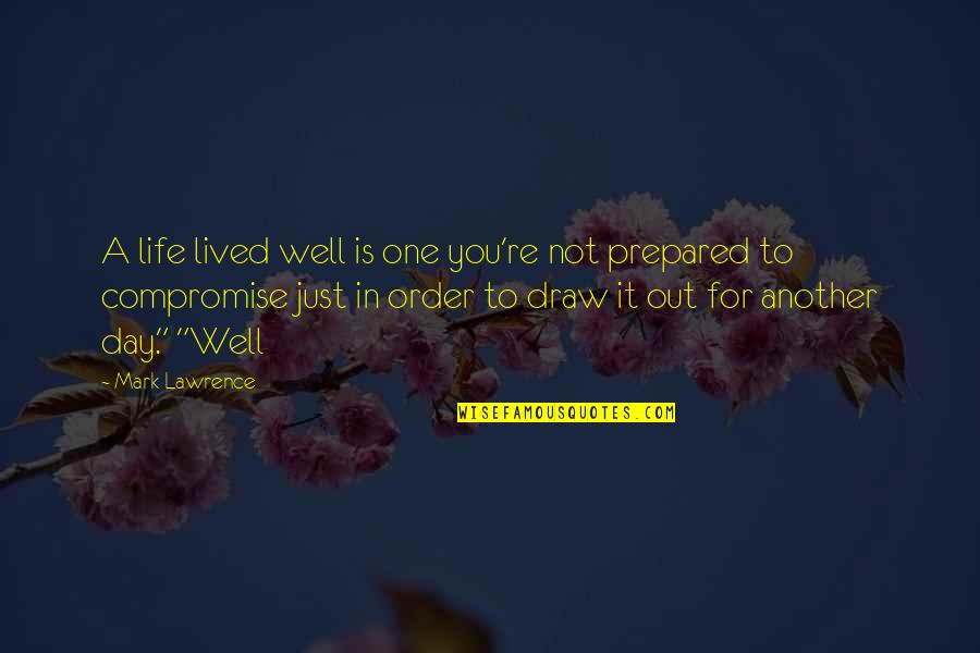 Out Prepared Quotes By Mark Lawrence: A life lived well is one you're not Out Prepared Quotes By Mark Lawrence: A life lived well is one you're not