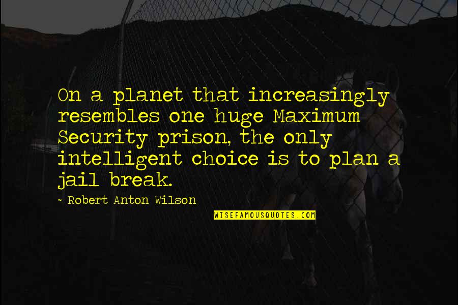 Out Prison Break Quotes By Robert Anton Wilson: On a planet that increasingly resembles one huge