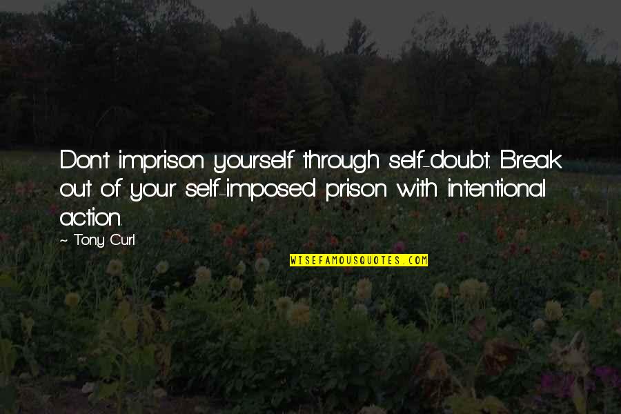 Out Prison Break Quotes By Tony Curl: Don't imprison yourself through self-doubt. Break out of