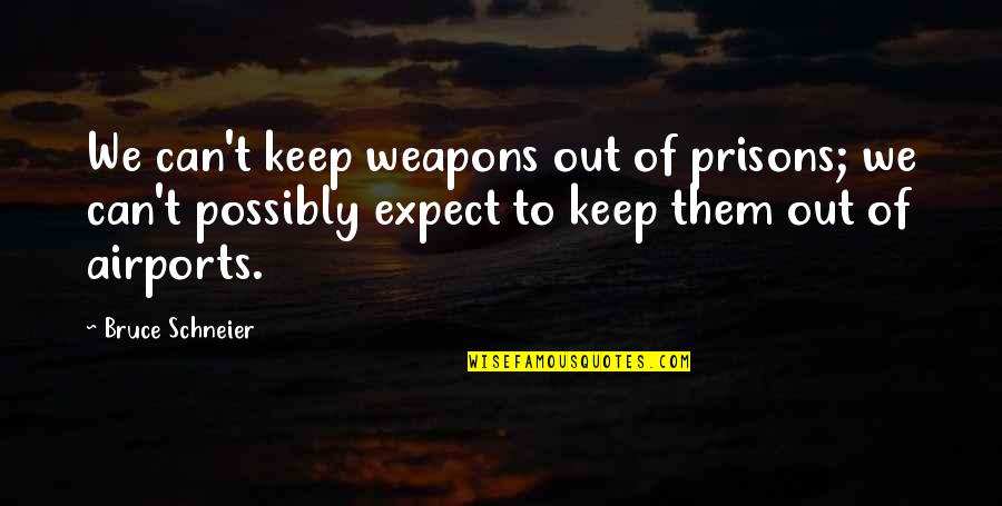 Out Prison Quotes By Bruce Schneier: We can't keep weapons out of prisons; we Out Prison Quotes By Bruce Schneier: We can't keep weapons out of prisons; we
