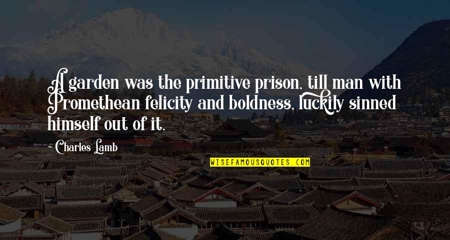 Out Prison Quotes By Charles Lamb: A garden was the primitive prison, till man Out Prison Quotes By Charles Lamb: A garden was the primitive prison, till man