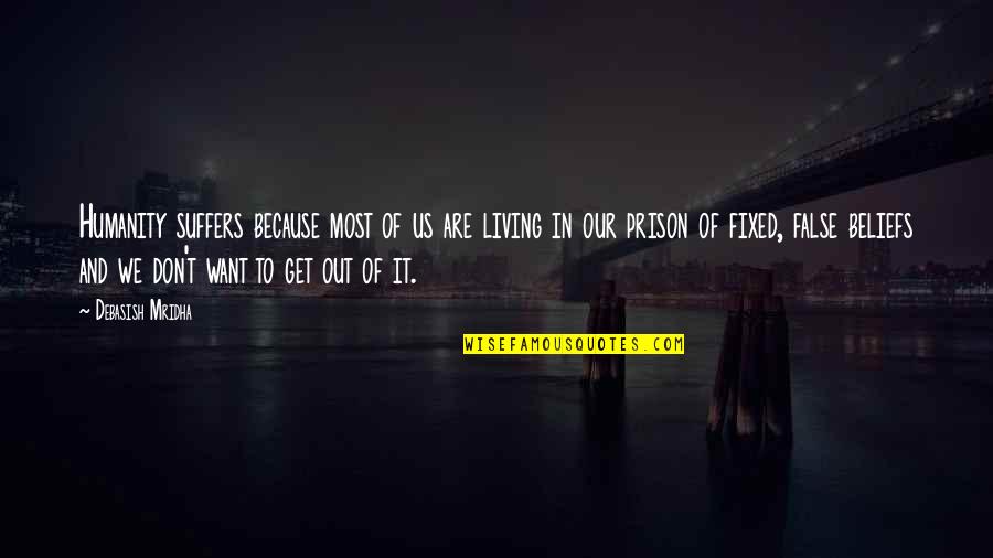 Out Prison Quotes By Debasish Mridha: Humanity suffers because most of us are living Out Prison Quotes By Debasish Mridha: Humanity suffers because most of us are living