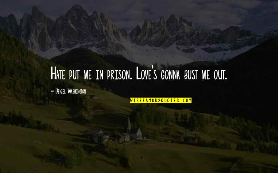 Out Prison Quotes By Denzel Washington: Hate put me in prison. Love's gonna bust Out Prison Quotes By Denzel Washington: Hate put me in prison. Love's gonna bust
