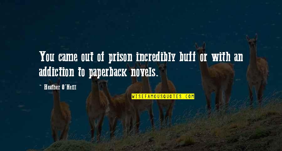 Out Prison Quotes By Heather O'Neill: You came out of prison incredibly buff or