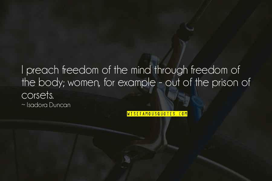 Out Prison Quotes By Isadora Duncan: I preach freedom of the mind through freedom Out Prison Quotes By Isadora Duncan: I preach freedom of the mind through freedom