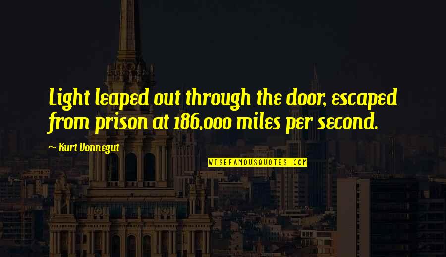 Out Prison Quotes By Kurt Vonnegut: Light leaped out through the door, escaped from