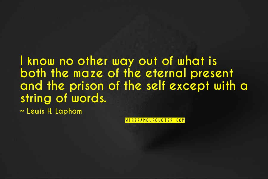 Out Prison Quotes By Lewis H. Lapham: I know no other way out of what Out Prison Quotes By Lewis H. Lapham: I know no other way out of what