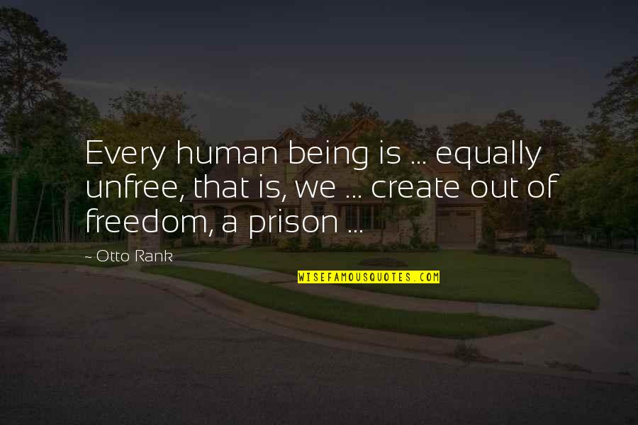 Out Prison Quotes By Otto Rank: Every human being is ... equally unfree, that Out Prison Quotes By Otto Rank: Every human being is ... equally unfree, that
