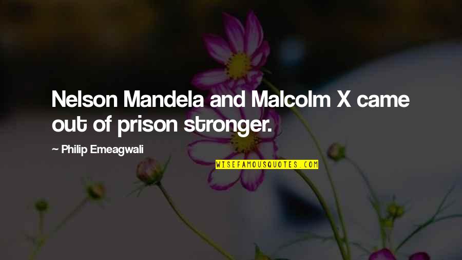 Out Prison Quotes By Philip Emeagwali: Nelson Mandela and Malcolm X came out of Out Prison Quotes By Philip Emeagwali: Nelson Mandela and Malcolm X came out of