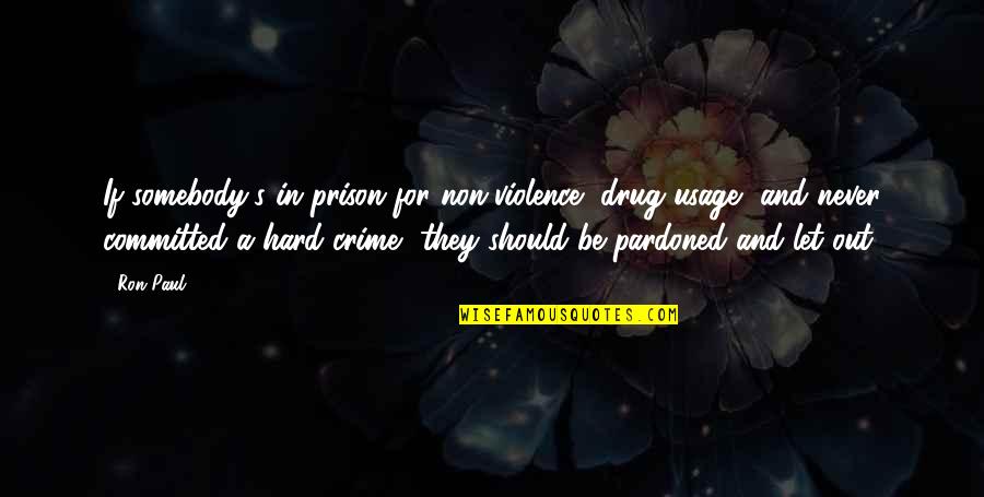 Out Prison Quotes By Ron Paul: If somebody's in prison for non-violence, drug usage, Out Prison Quotes By Ron Paul: If somebody's in prison for non-violence, drug usage,
