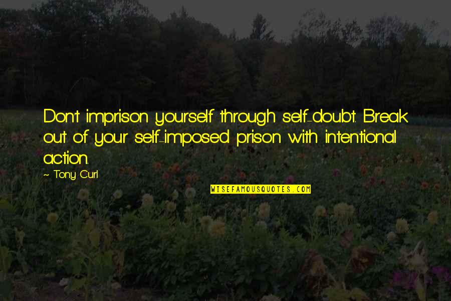 Out Prison Quotes By Tony Curl: Don't imprison yourself through self-doubt. Break out of Out Prison Quotes By Tony Curl: Don't imprison yourself through self-doubt. Break out of