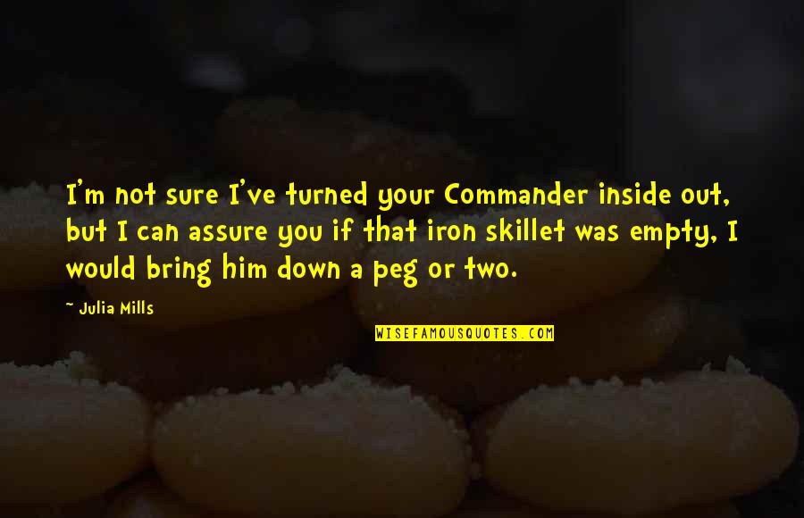 Out Quotes By Julia Mills: I'm not sure I've turned your Commander inside
