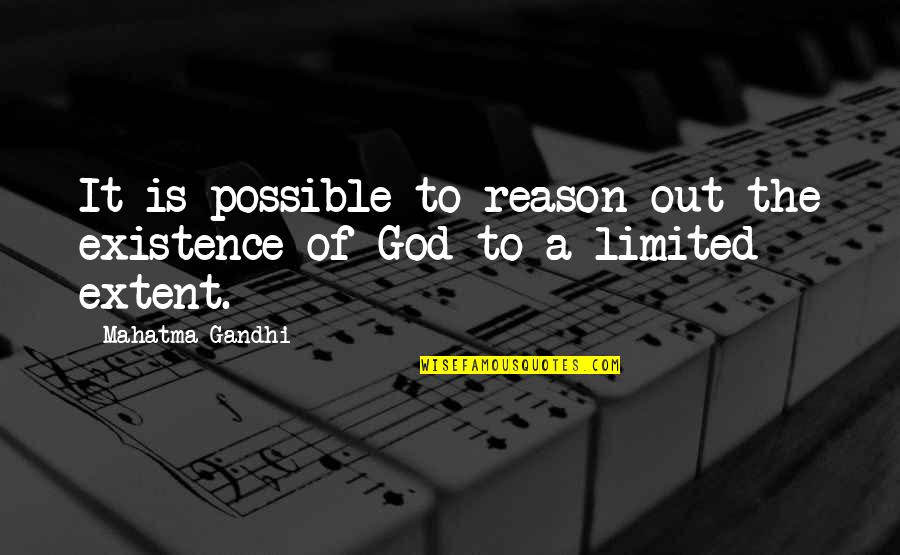 Out Quotes By Mahatma Gandhi: It is possible to reason out the existence