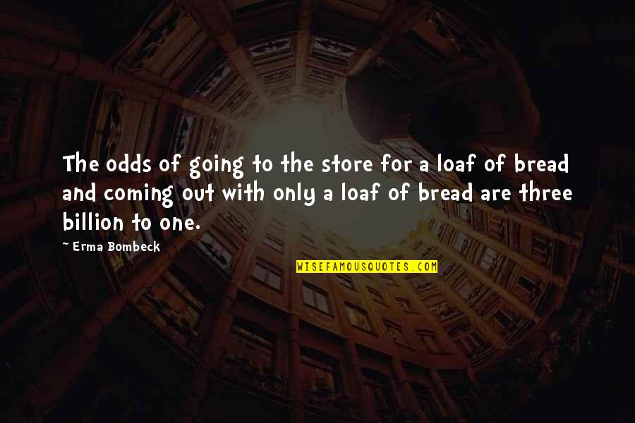 Out Shopping Quotes By Erma Bombeck: The odds of going to the store for