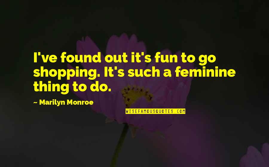 Out Shopping Quotes By Marilyn Monroe: I've found out it's fun to go shopping.