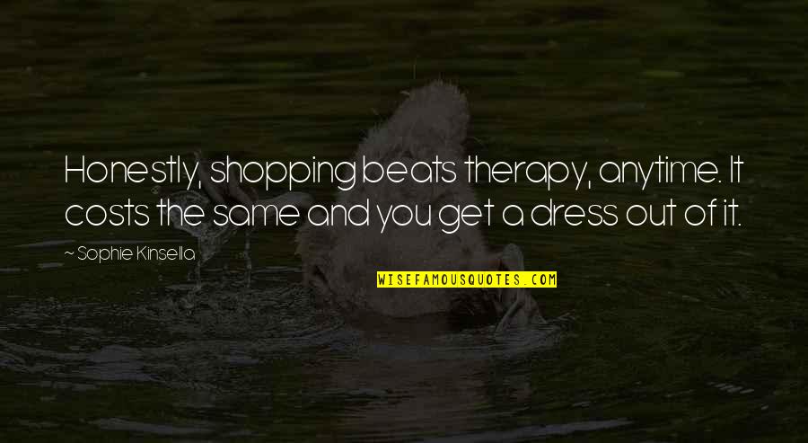 Out Shopping Quotes By Sophie Kinsella: Honestly, shopping beats therapy, anytime. It costs the