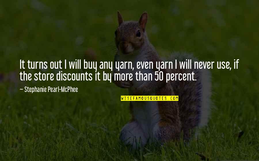 Out Shopping Quotes By Stephanie Pearl-McPhee: It turns out I will buy any yarn,