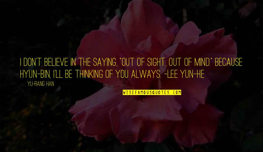 Out Sight Out Of Mind Quotes By Yu-Rang Han: I don't believe in the saying, "out of