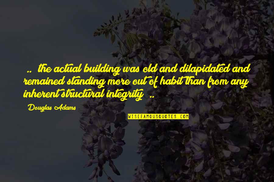 Out Standing Quotes By Douglas Adams: [..] the actual building was old and dilapidated