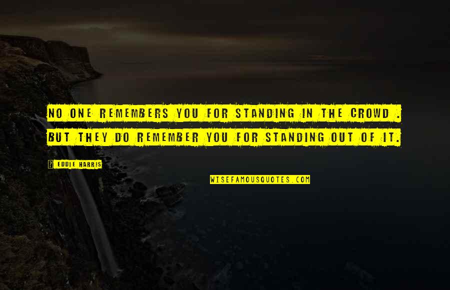 Out Standing Quotes By Eddie Harris: No one remembers you for standing in the Out Standing Quotes By Eddie Harris: No one remembers you for standing in the