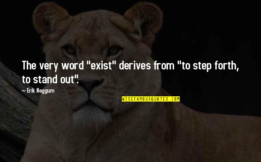 Out Standing Quotes By Erik Naggum: The very word "exist" derives from "to step