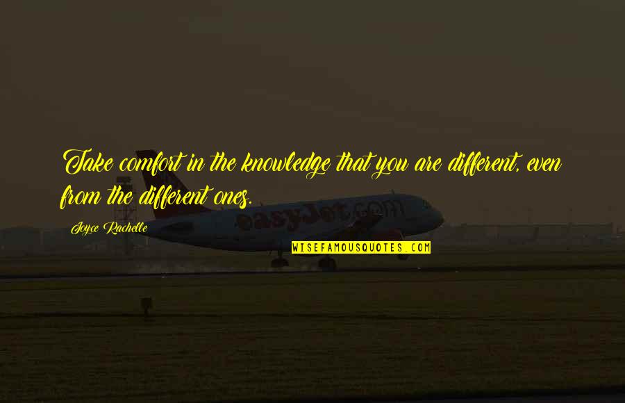 Out Standing Quotes By Joyce Rachelle: Take comfort in the knowledge that you are Out Standing Quotes By Joyce Rachelle: Take comfort in the knowledge that you are