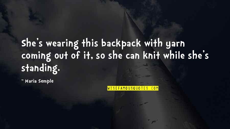 Out Standing Quotes By Maria Semple: She's wearing this backpack with yarn coming out Out Standing Quotes By Maria Semple: She's wearing this backpack with yarn coming out