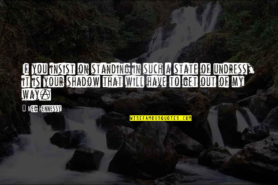 Out Standing Quotes By Meg Hennessy: If you insist on standing in such a Out Standing Quotes By Meg Hennessy: If you insist on standing in such a