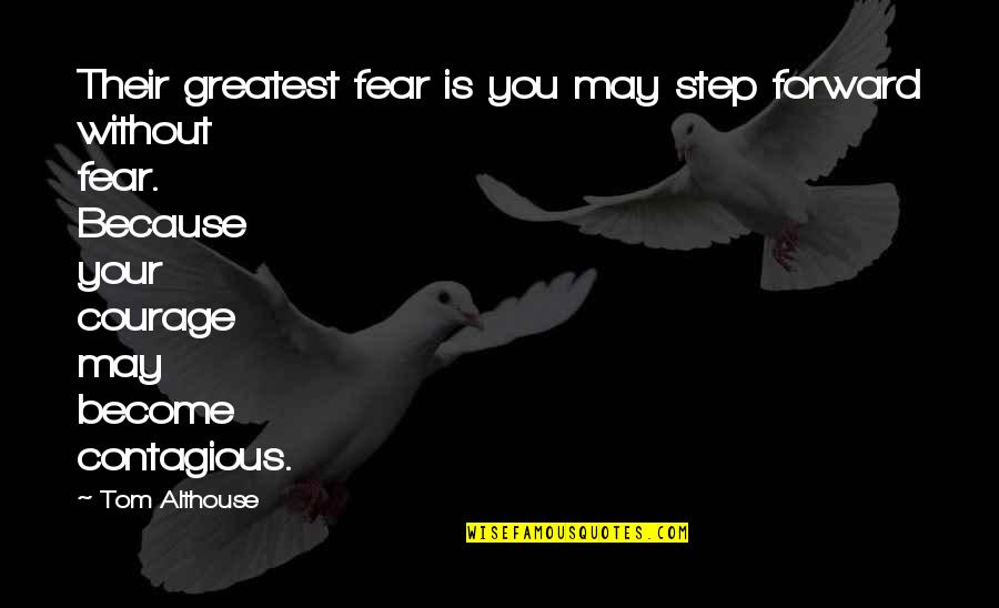 Out Standing Quotes By Tom Althouse: Their greatest fear is you may step forward Out Standing Quotes By Tom Althouse: Their greatest fear is you may step forward