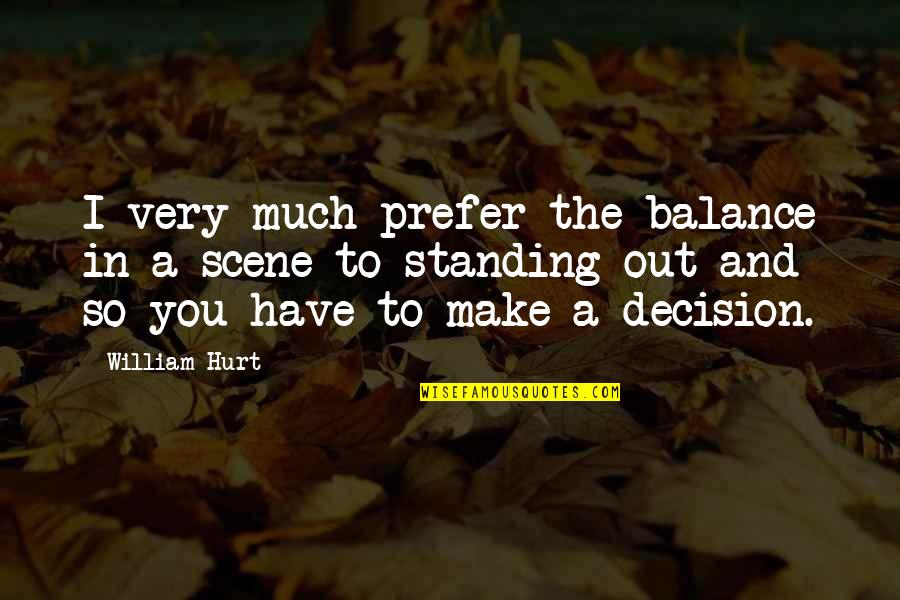 Out Standing Quotes By William Hurt: I very much prefer the balance in a Out Standing Quotes By William Hurt: I very much prefer the balance in a