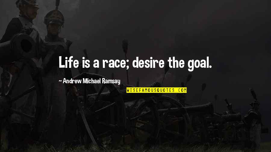 Out Stealing Horses Quotes By Andrew Michael Ramsay: Life is a race; desire the goal. Out Stealing Horses Quotes By Andrew Michael Ramsay: Life is a race; desire the goal.