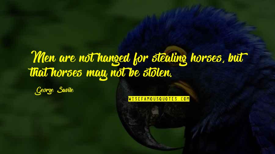 Out Stealing Horses Quotes By George Savile: Men are not hanged for stealing horses, but
